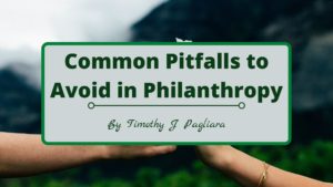 Common Pitfalls To Avoid In Philanthropy | Timothy J. Pagliara