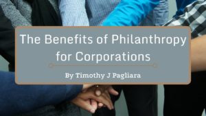 The Benefits Of Philanthropy For Corporations | Timothy J Pagliara